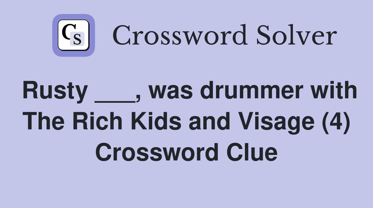 Rusty ___, was drummer with The Rich Kids and Visage (4) Crossword Clue