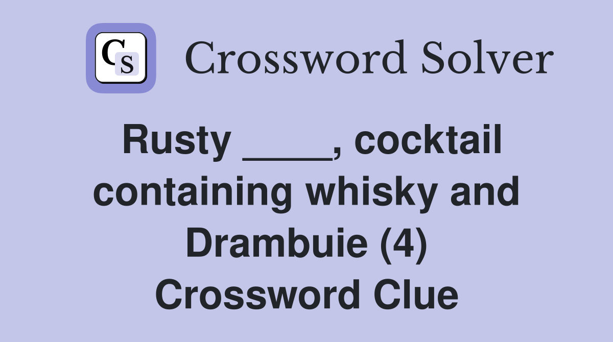 Rusty ____, cocktail containing whisky and Drambuie (4) Crossword Clue