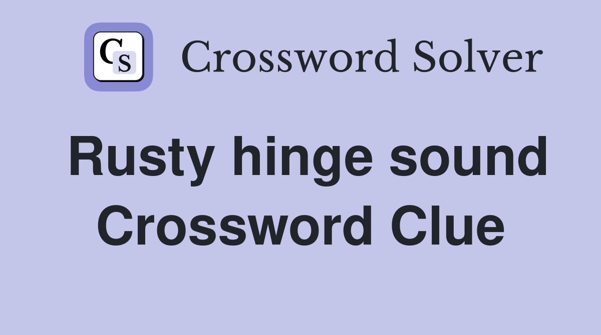 Rusty hinge sound Crossword Clue