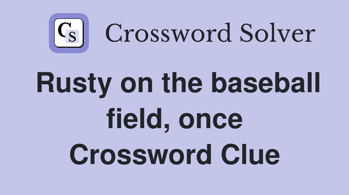 Rusty on the baseball field, once Crossword Clue