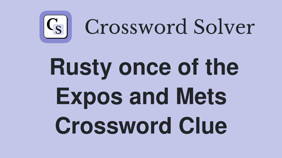 Rusty once of the Expos and Mets Crossword Clue