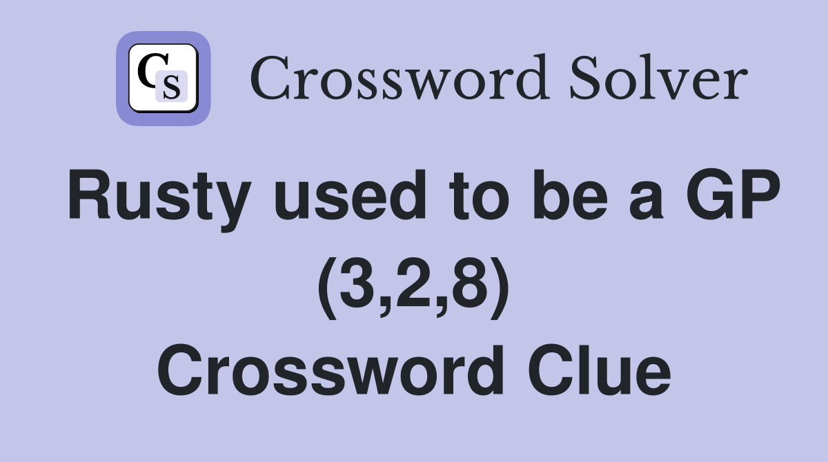 Rusty used to be a GP (3,2,8) Crossword Clue
