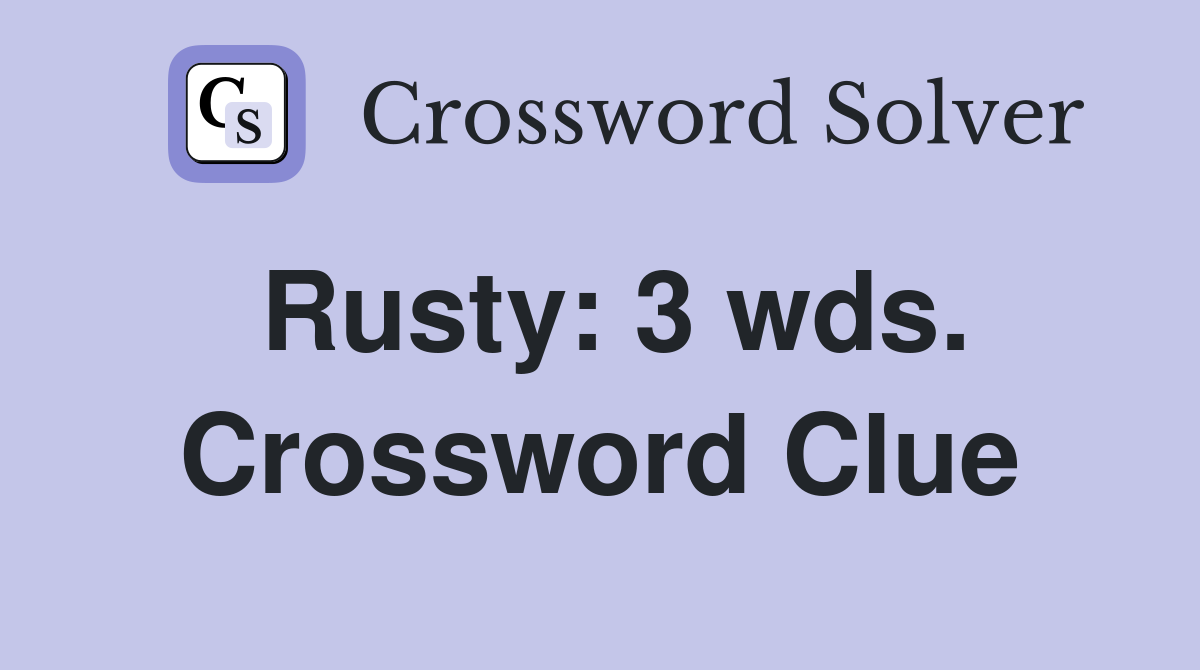 Rusty: 3 wds. Crossword Clue