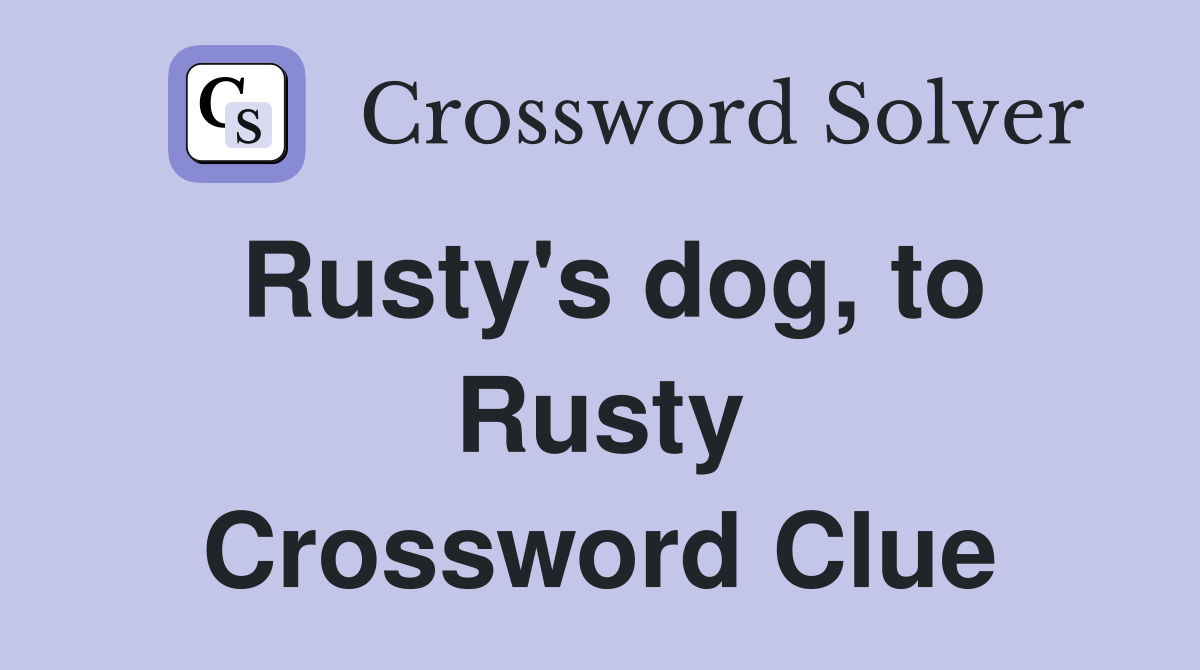Rusty's dog, to Rusty Crossword Clue