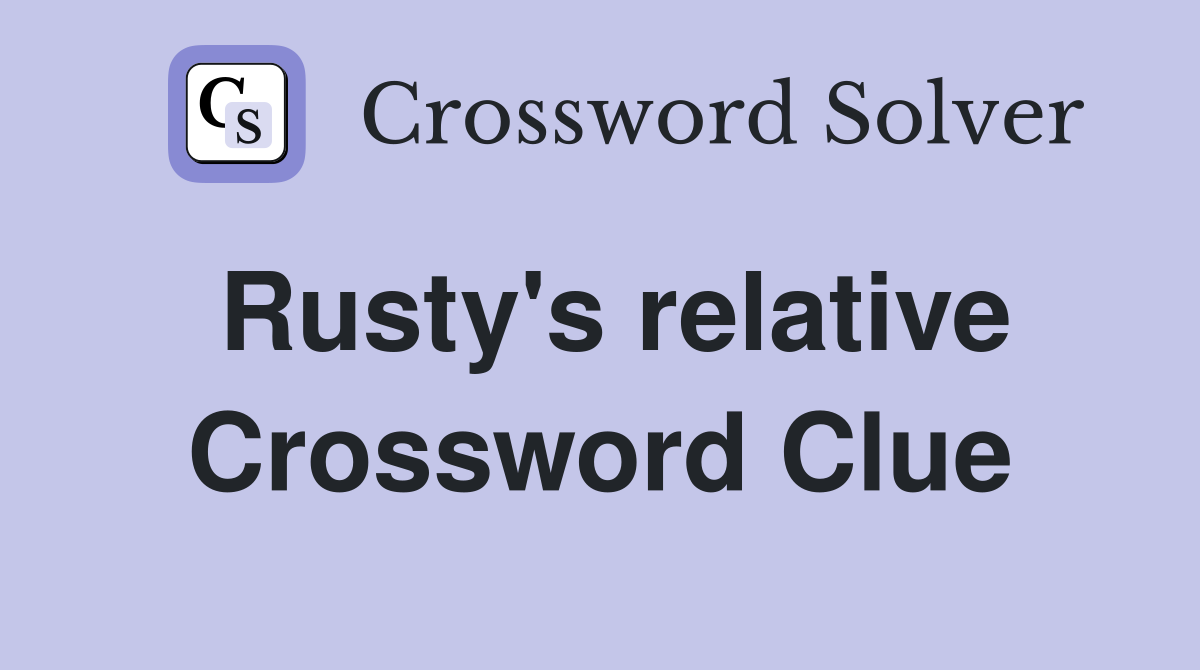 Rusty's relative Crossword Clue