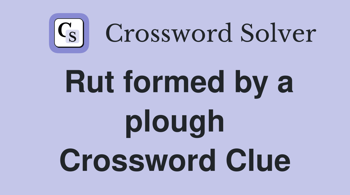 Rut formed by a plough Crossword Clue