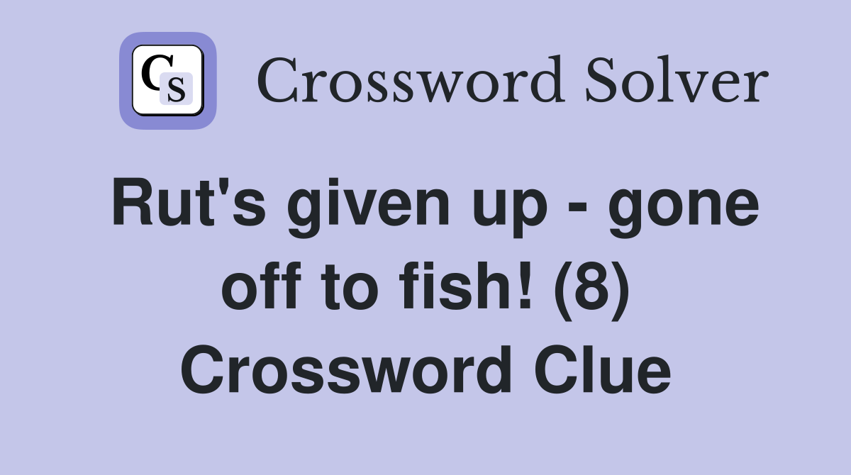 Rut's given up - gone off to fish! (8) Crossword Clue