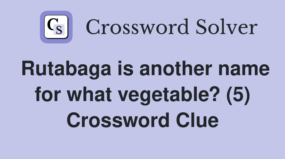 Rutabaga is another name for what vegetable? (5) Crossword Clue
