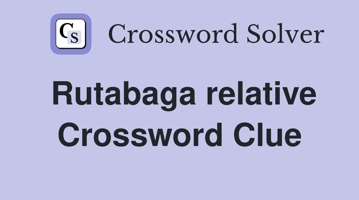 Rutabaga relative Crossword Clue