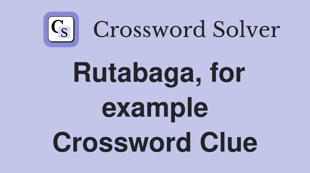 Rutabaga, for example Crossword Clue