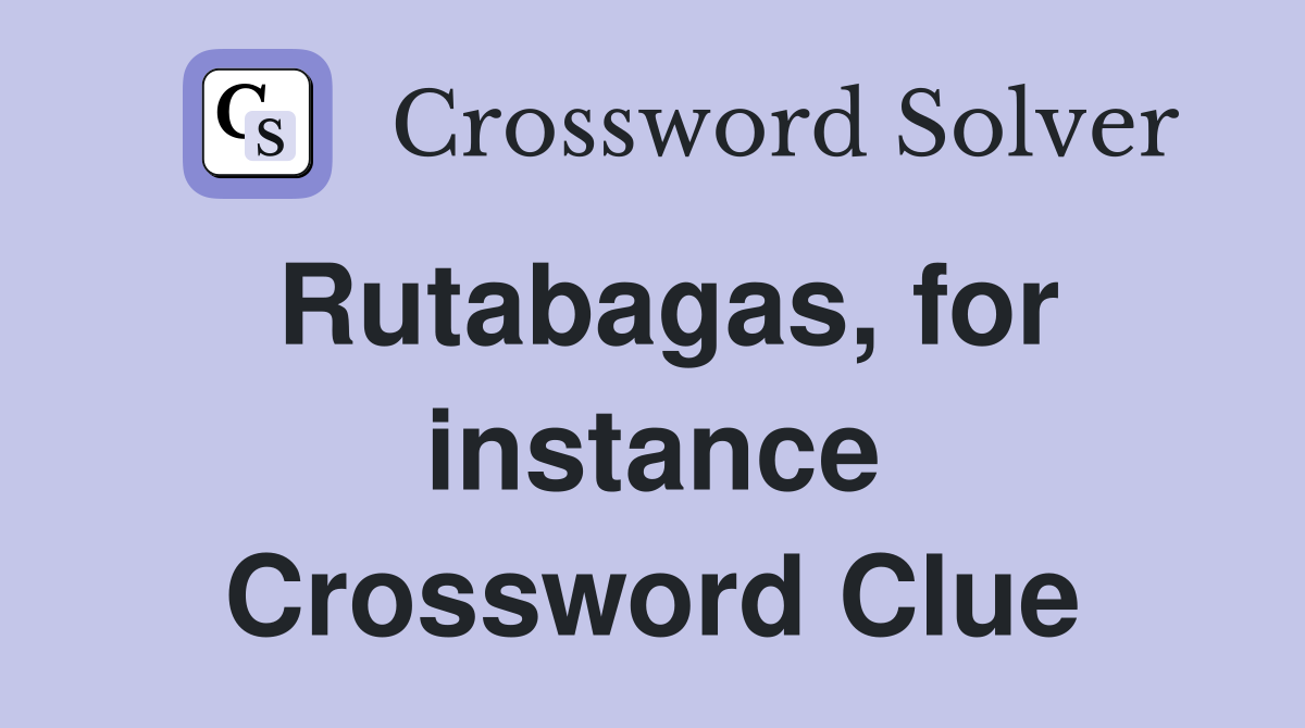 Rutabagas, for instance Crossword Clue