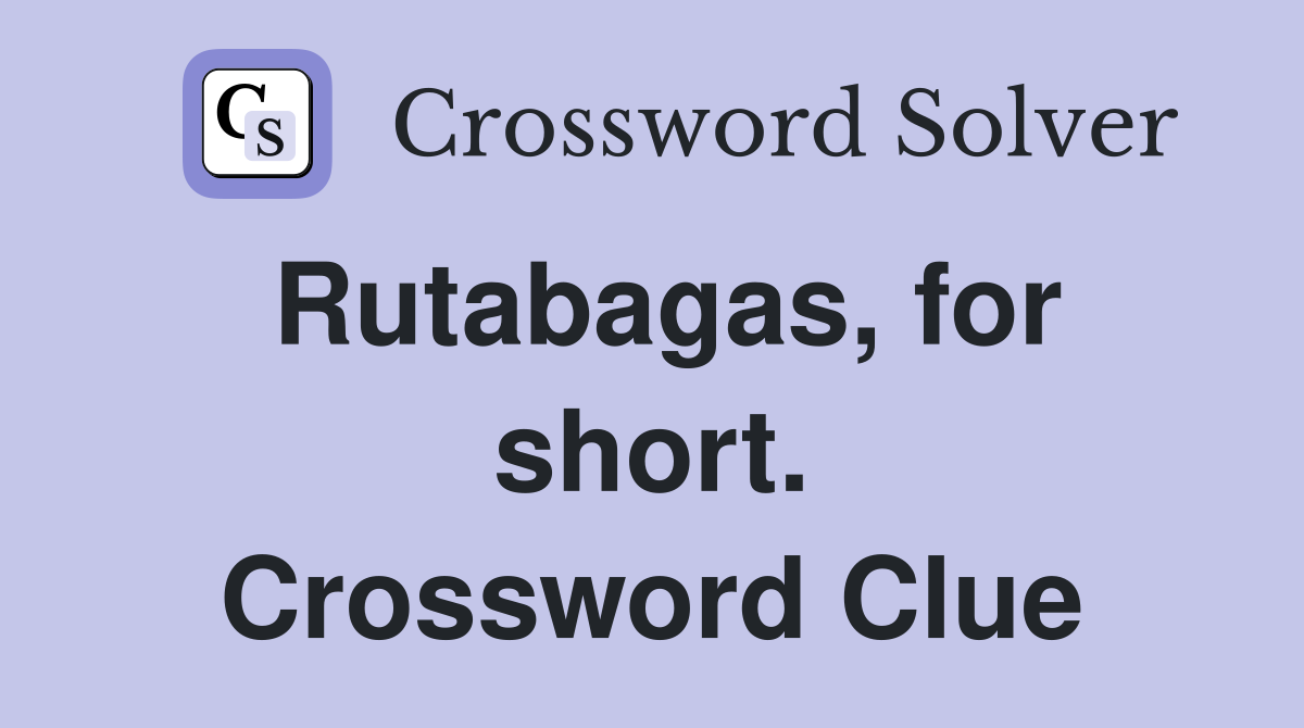 Rutabagas, for short. Crossword Clue