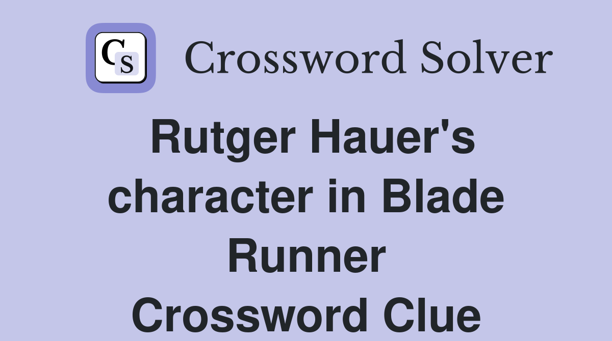 Rutger Hauer's character in Blade Runner Crossword Clue