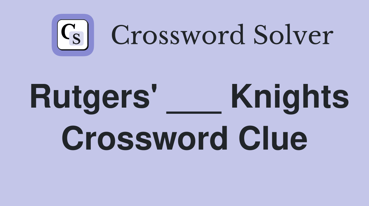 Rutgers' ___ Knights Crossword Clue
