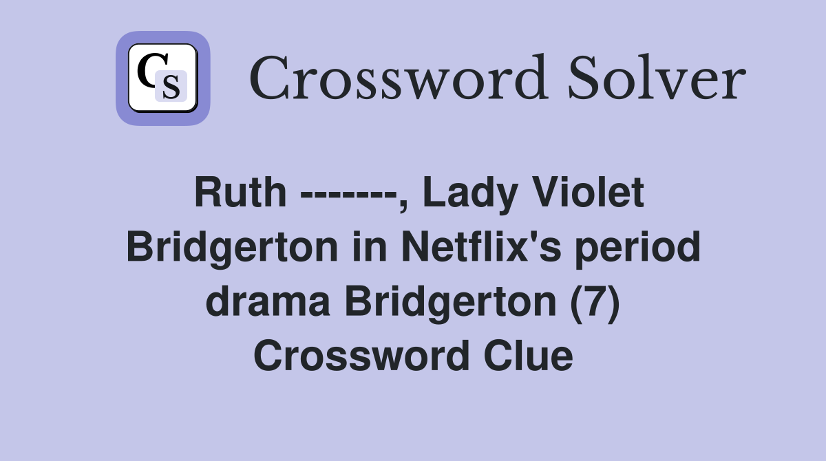 Ruth -------, Lady Violet Bridgerton in Netflix's period drama Bridgerton (7) Crossword Clue