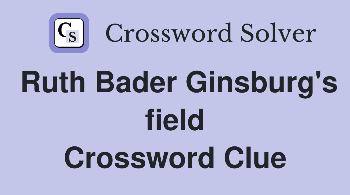 Ruth Bader Ginsburg's field Crossword Clue