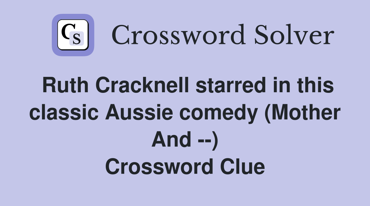 Ruth Cracknell starred in this classic Aussie comedy (Mother And --) Crossword Clue