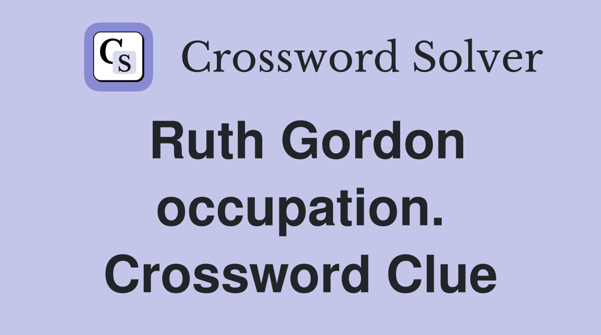 Ruth Gordon occupation. Crossword Clue