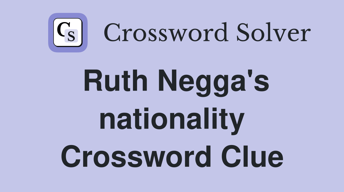 Ruth Negga's nationality Crossword Clue