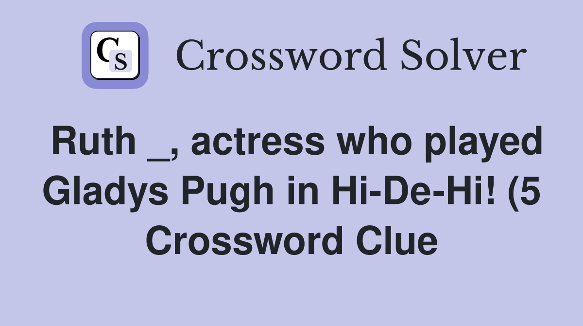 Ruth actress who played Gladys Pugh in Hi De Hi (5) Crossword Ruth actress who played Gladys Pugh in Hi De Hi (5) Crossword