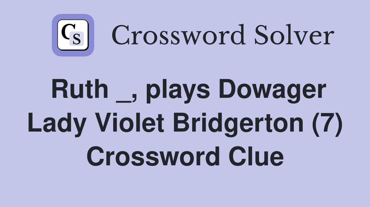 Ruth _, plays Dowager Lady Violet Bridgerton (7) Crossword Clue