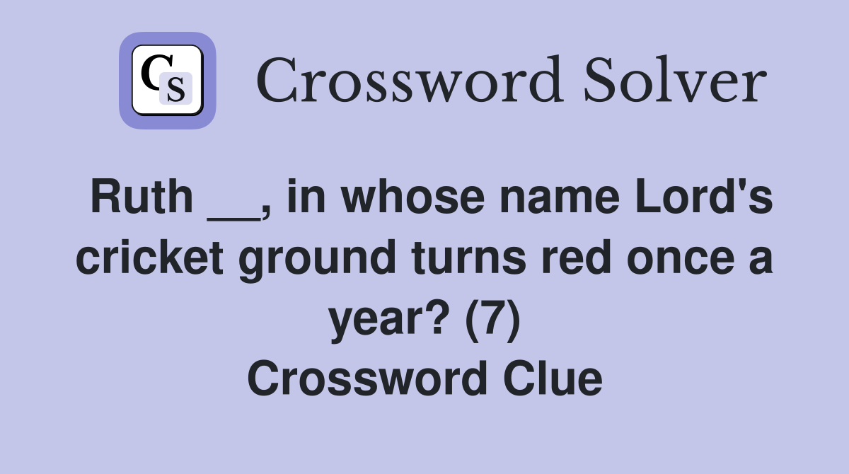 Ruth __, in whose name Lord's cricket ground turns red once a year? (7) Crossword Clue