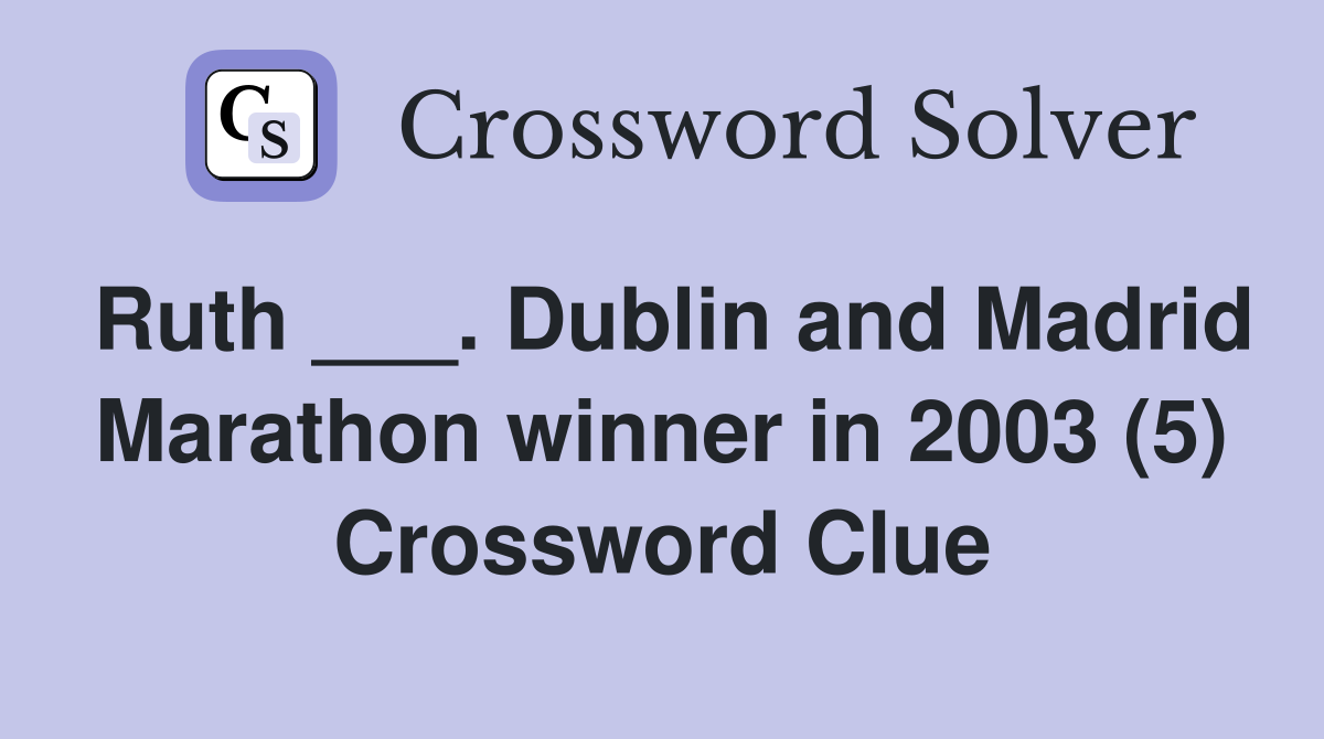 Ruth ___. Dublin and Madrid Marathon winner in 2003 (5) Crossword Clue