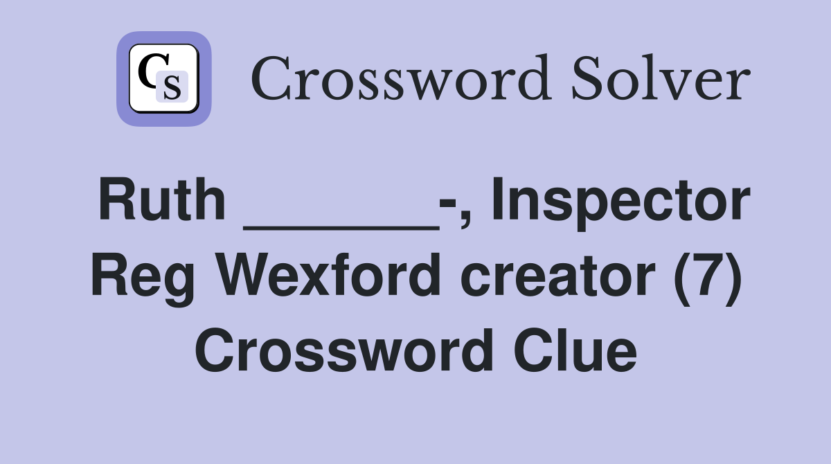 Ruth ______-, Inspector Reg Wexford creator (7) Crossword Clue