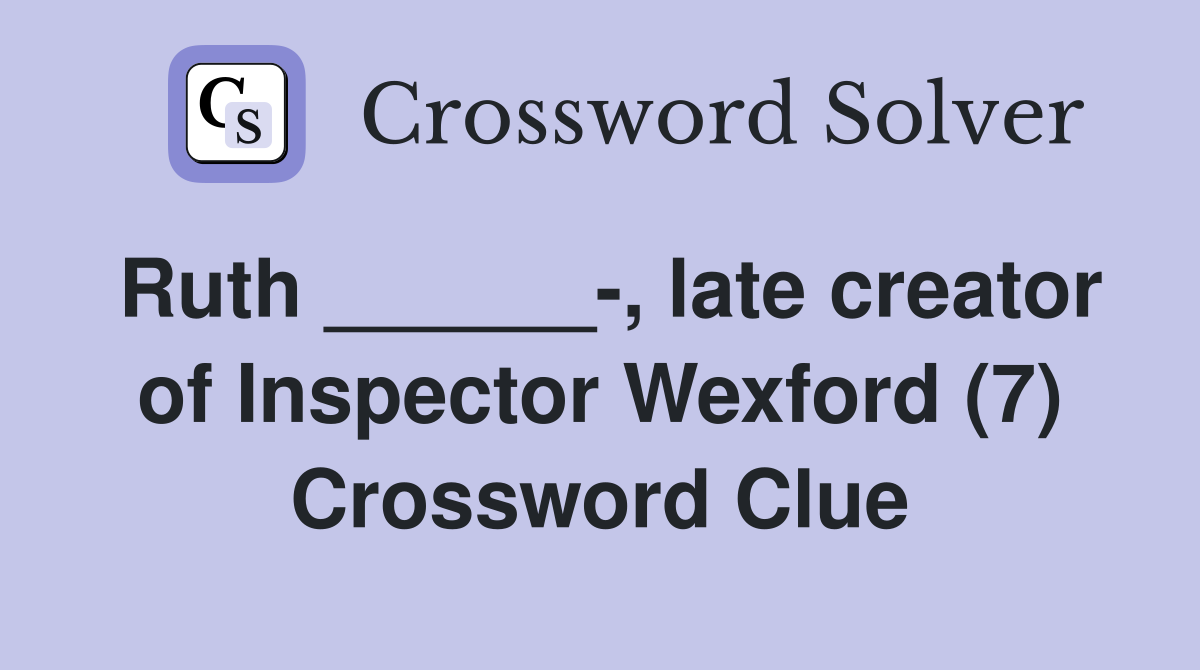 Ruth ______-, late creator of Inspector Wexford (7) Crossword Clue