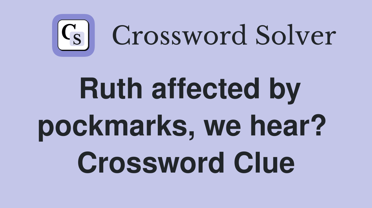 Ruth affected by pockmarks, we hear?  Crossword Clue