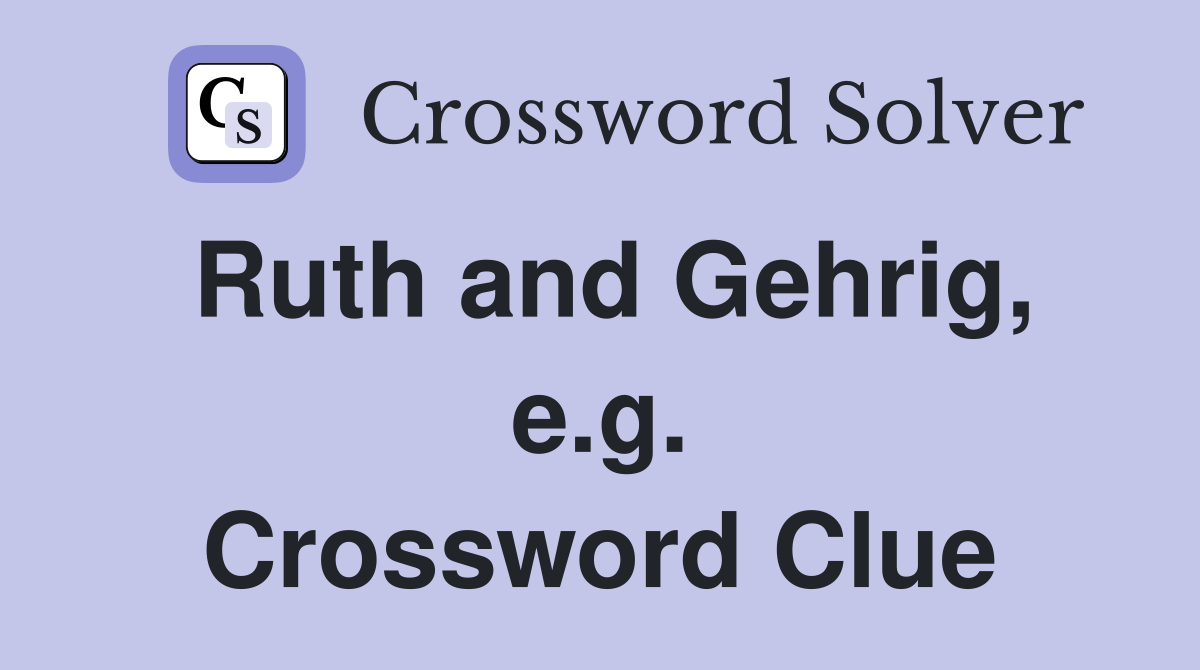 Ruth and Gehrig, e.g. Crossword Clue