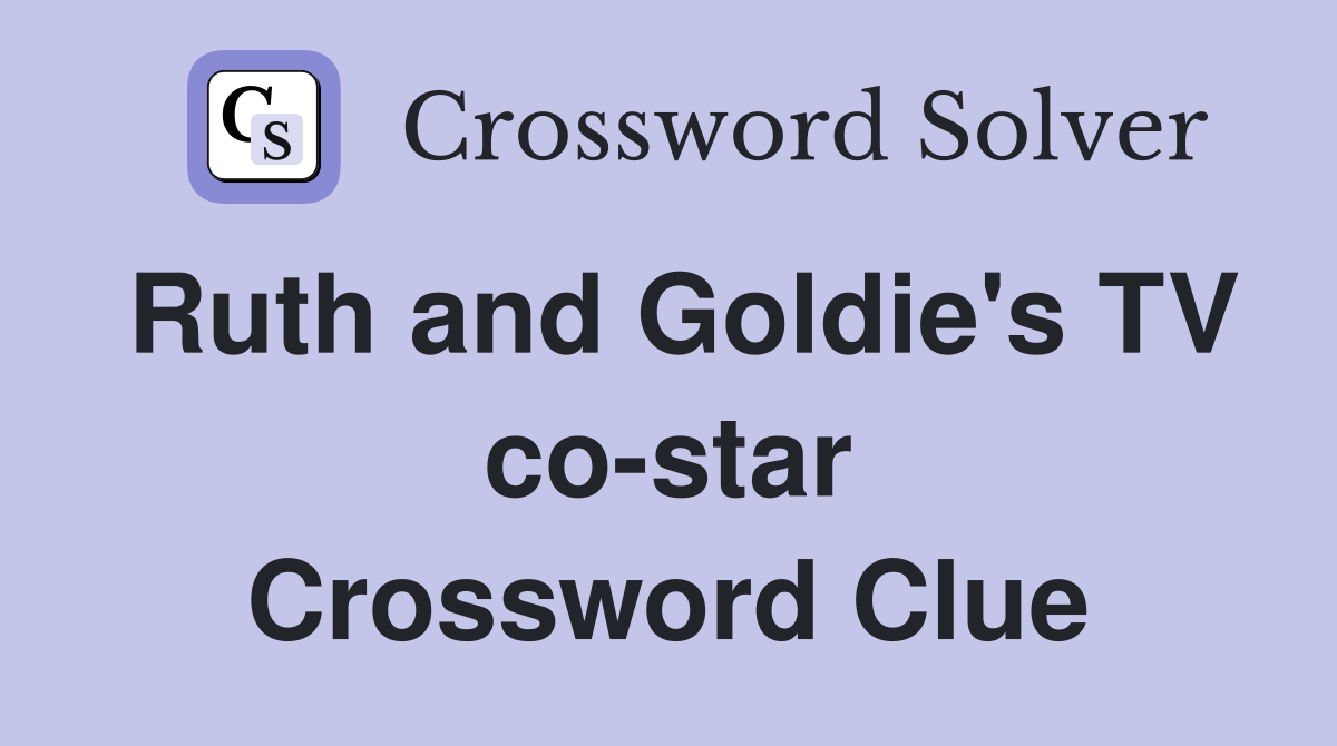 Ruth and Goldie's TV co-star Crossword Clue