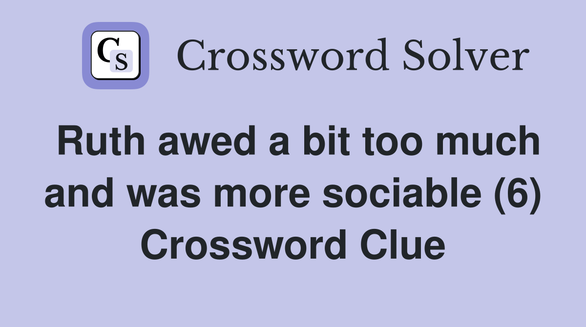 Ruth awed a bit too much and was more sociable (6) Crossword Clue