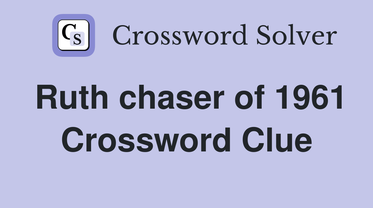Ruth chaser of 1961 Crossword Clue