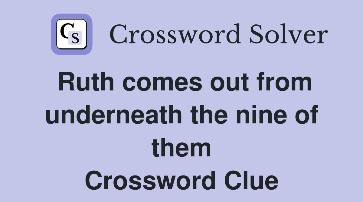 Ruth comes out from underneath the nine of them Crossword Clue