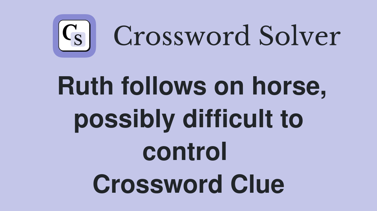 Ruth follows on horse, possibly difficult to control  Crossword Clue