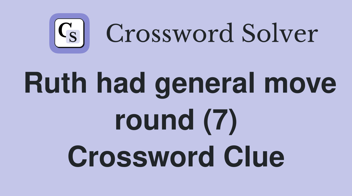 Ruth had general move round (7) Crossword Clue