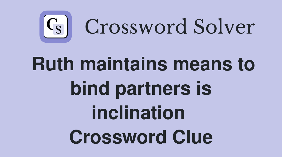 Ruth maintains means to bind partners is inclination  Crossword Clue