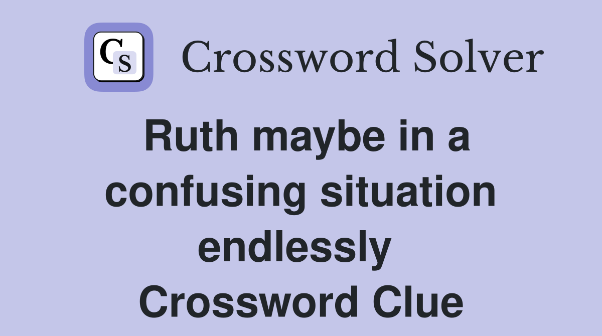 Ruth maybe in a confusing situation endlessly  Crossword Clue