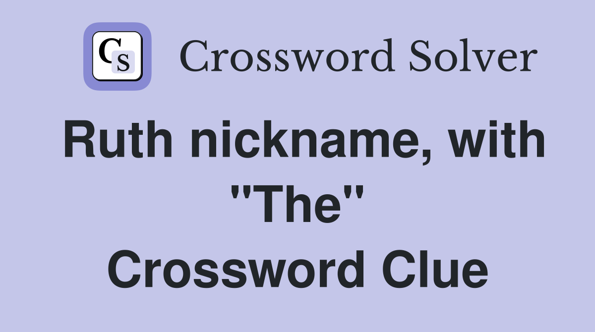 Ruth nickname, with "The" Crossword Clue