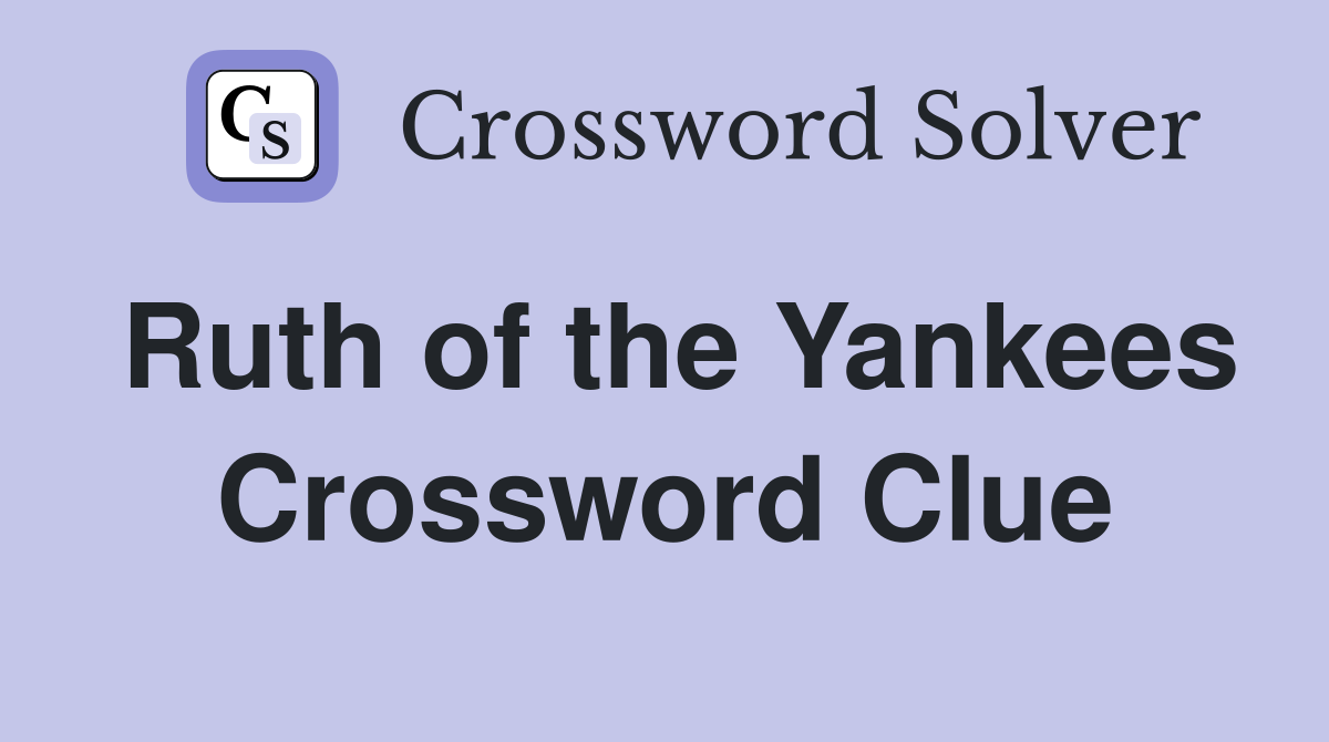 Ruth of the Yankees Crossword Clue