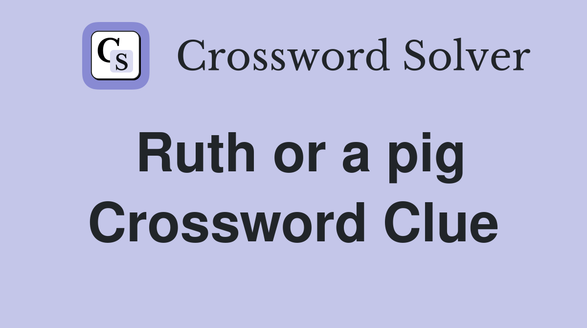 Ruth or a pig Crossword Clue