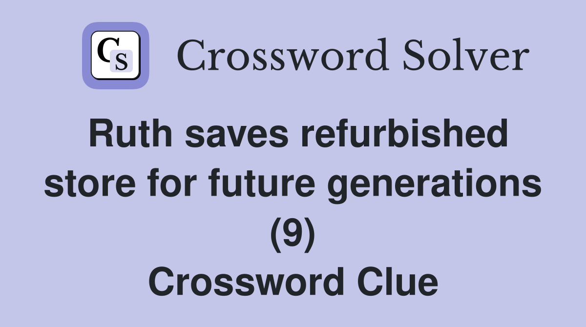 Ruth saves refurbished store for future generations (9) Crossword Clue