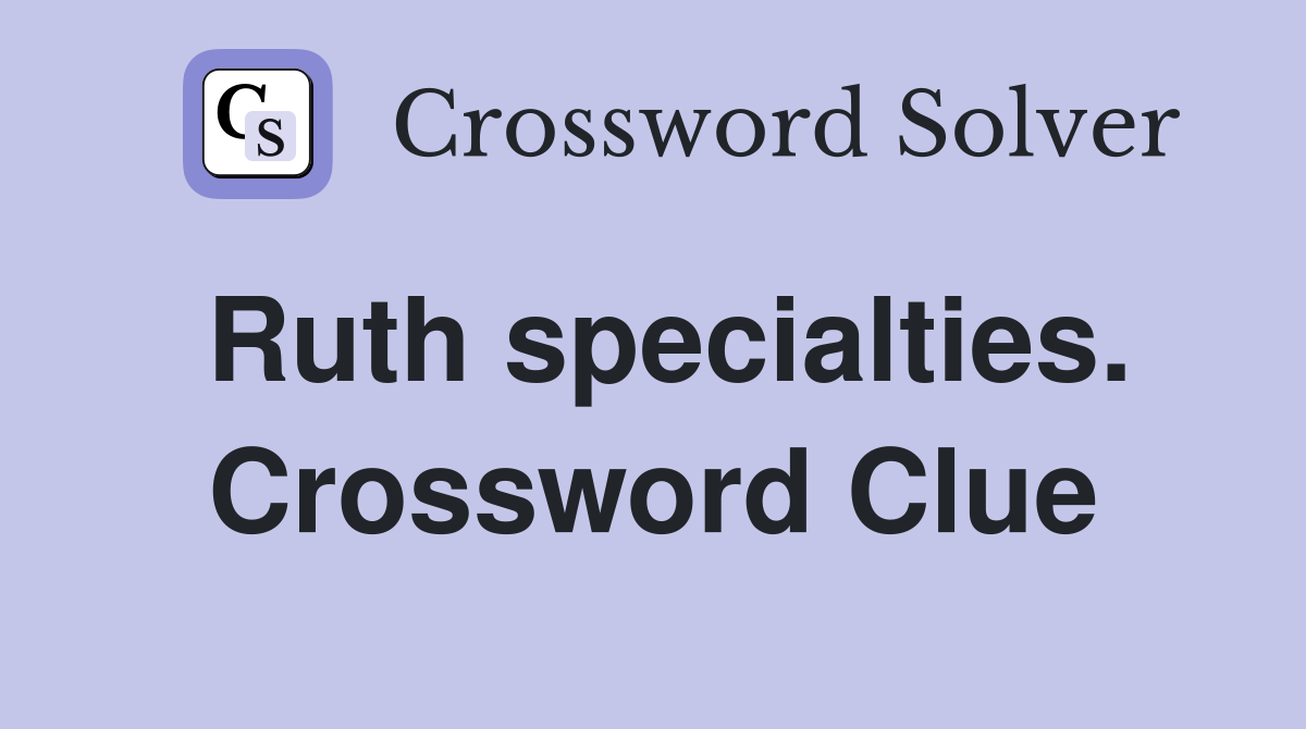 Ruth specialties. Crossword Clue