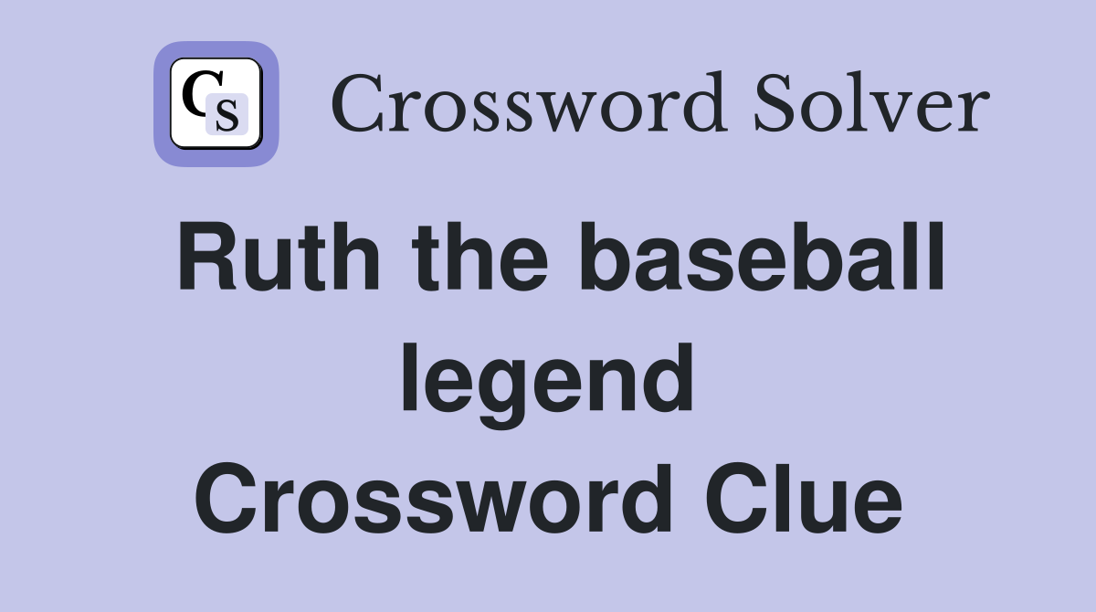 Ruth the baseball legend Crossword Clue