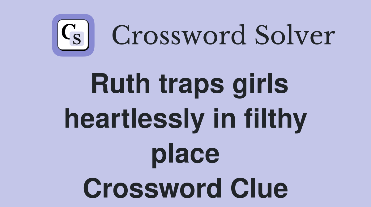 Ruth traps girls heartlessly in filthy place Crossword Clue