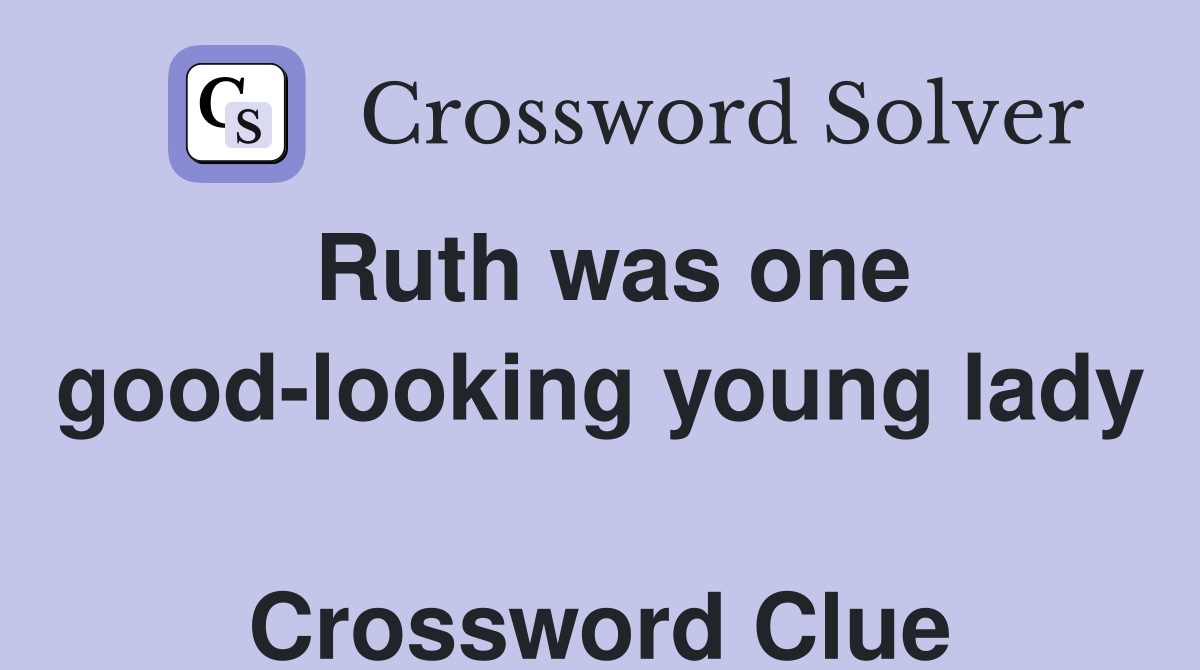 Ruth was one good-looking young lady  Crossword Clue