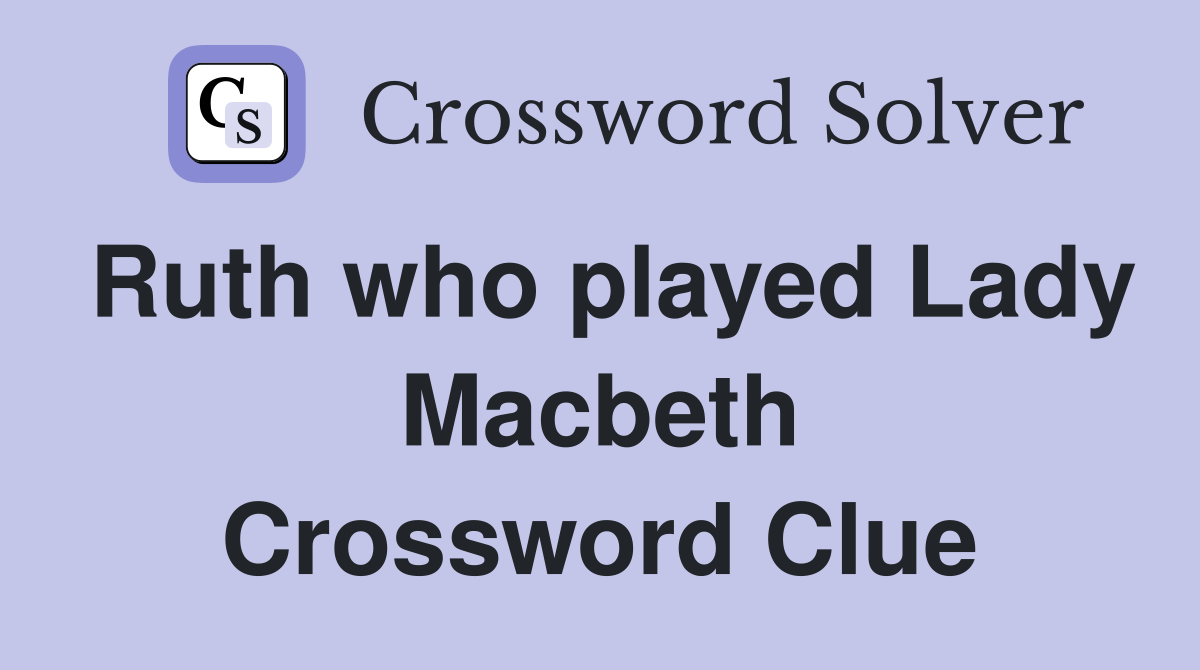 Ruth who played Lady Macbeth Crossword Clue