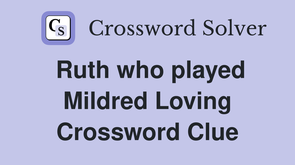 Ruth who played Mildred Loving Crossword Clue