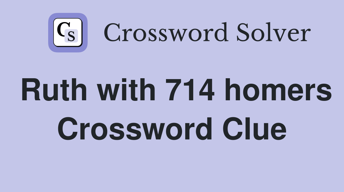 Ruth with 714 homers Crossword Clue